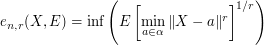 $ e_{n,r}(X,E) = \inf{\left(E\left[\min\limits_{a \in \alpha} \| X-a \|^r \right]^{1/r}\right)} $