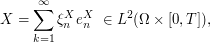 $\displaystyle X = \sum\limits_{k=1}^\infty \xi_n^X e_n^X  \ \in L^2(\Omega \times [0,T]), $